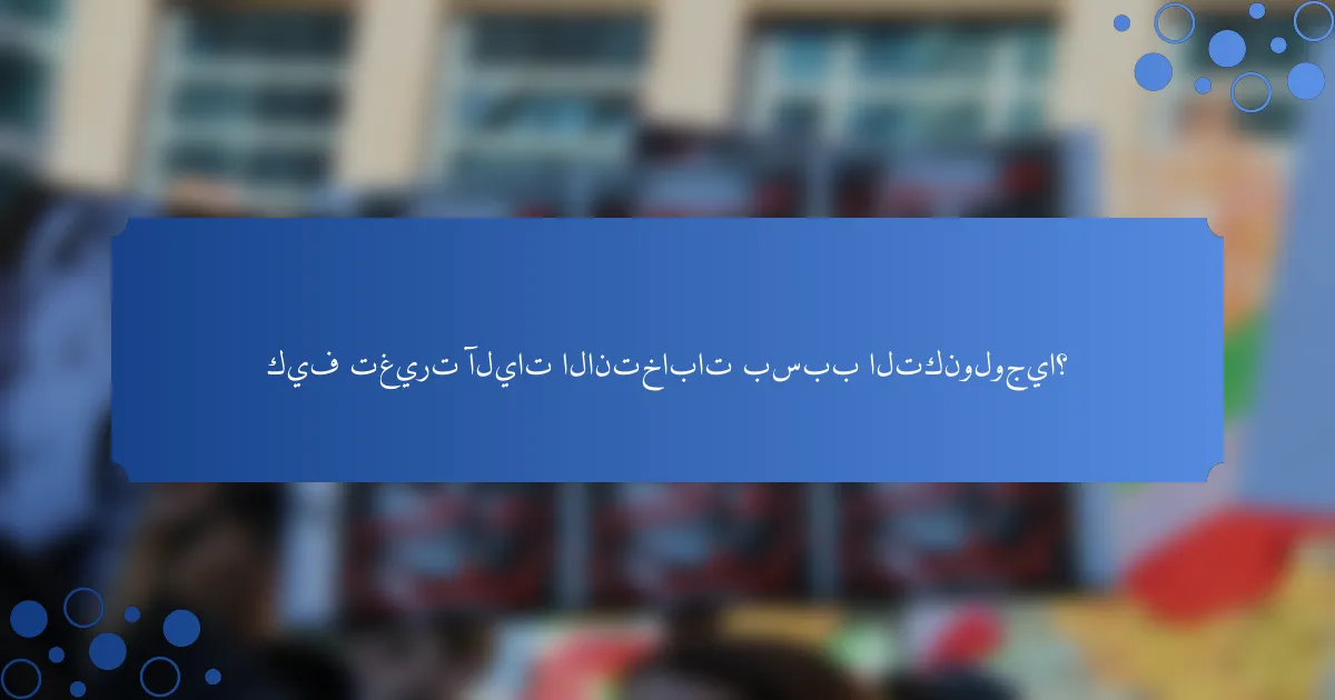 كيف تغيرت آليات الانتخابات بسبب التكنولوجيا؟