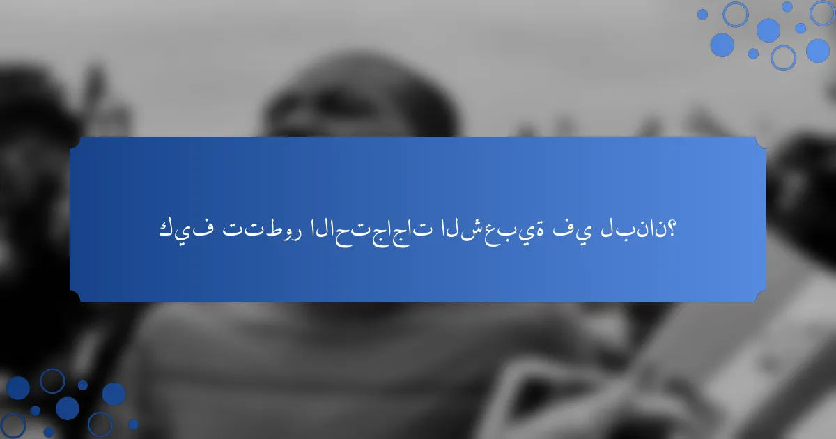 كيف تتطور الاحتجاجات الشعبية في لبنان؟
