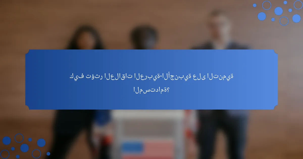 كيف تؤثر العلاقات العربية-الأجنبية على التنمية المستدامة؟