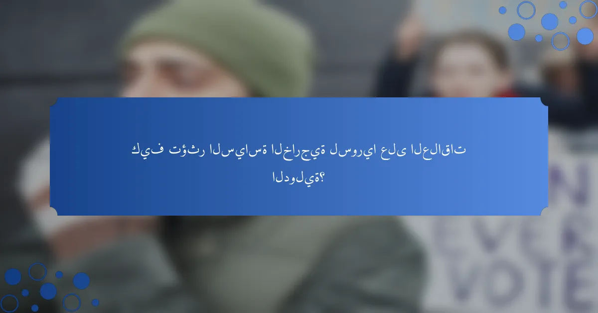 كيف تؤثر السياسة الخارجية لسوريا على العلاقات الدولية؟