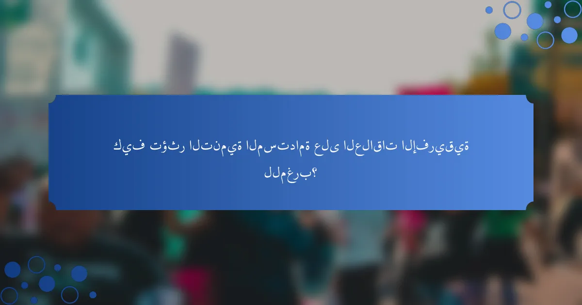 كيف تؤثر التنمية المستدامة على العلاقات الإفريقية للمغرب؟