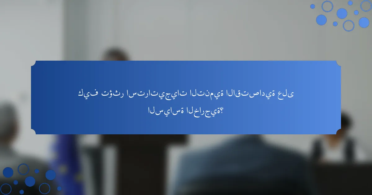 كيف تؤثر استراتيجيات التنمية الاقتصادية على السياسة الخارجية؟
