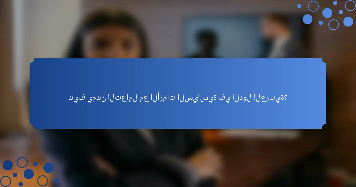 كيف يمكن التعامل مع الأزمات السياسية في الدول العربية؟