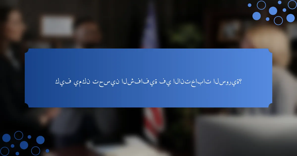 كيف يمكن تحسين الشفافية في الانتخابات السورية؟