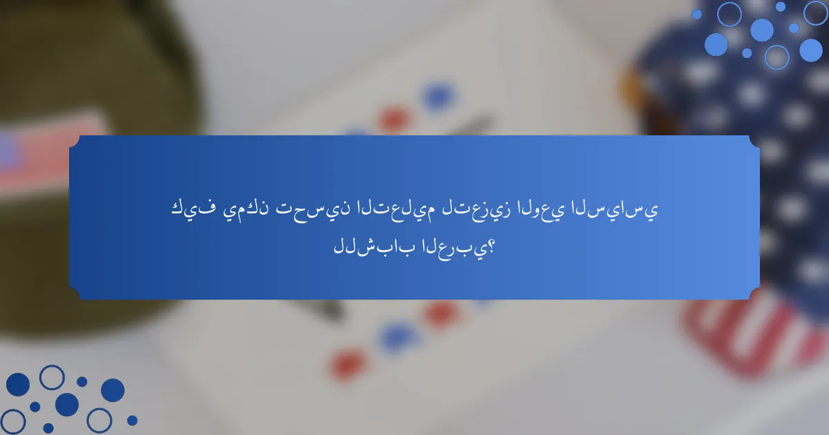 كيف يمكن تحسين التعليم لتعزيز الوعي السياسي للشباب العربي؟