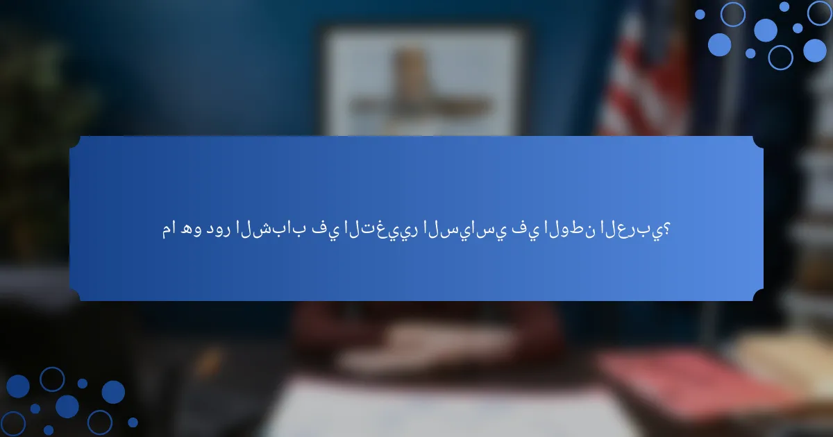 ما هو دور الشباب في التغيير السياسي في الوطن العربي؟