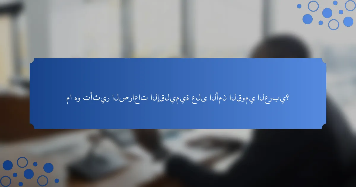 ما هو تأثير الصراعات الإقليمية على الأمن القومي العربي؟