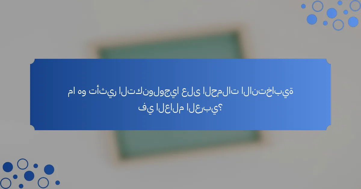 ما هو تأثير التكنولوجيا على الحملات الانتخابية في العالم العربي؟