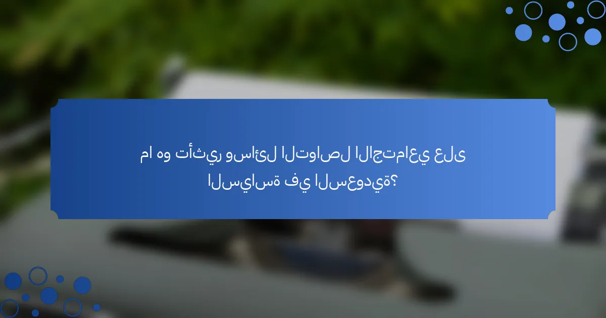 ما هو تأثير وسائل التواصل الاجتماعي على السياسة في السعودية؟