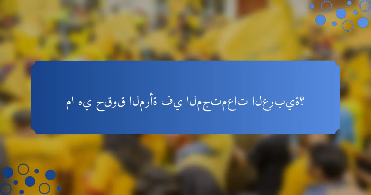 ما هي حقوق المرأة في المجتمعات العربية؟