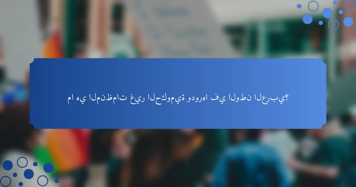 ما هي المنظمات غير الحكومية ودورها في الوطن العربي؟