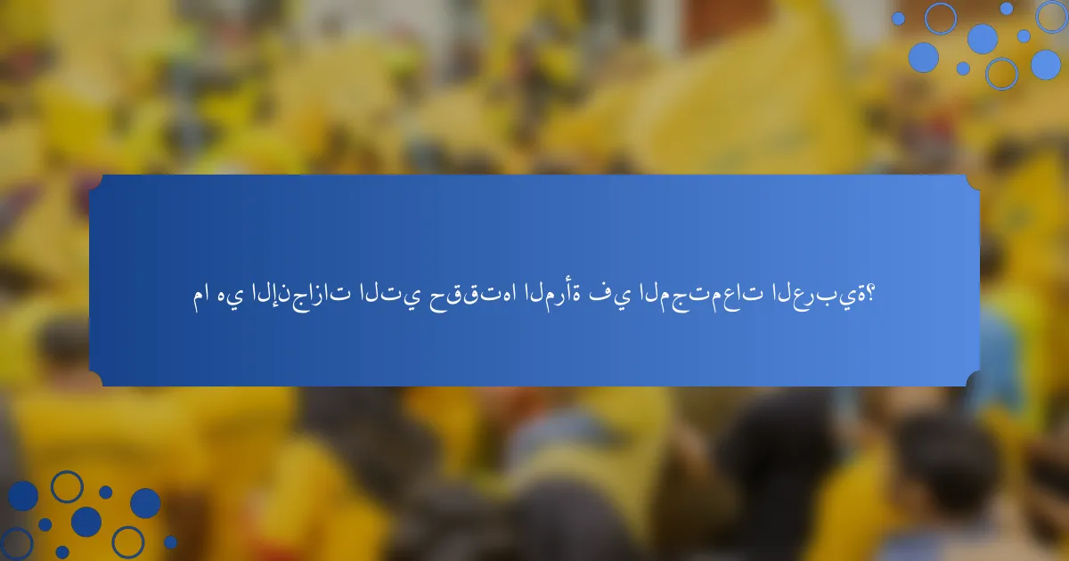 ما هي الإنجازات التي حققتها المرأة في المجتمعات العربية؟