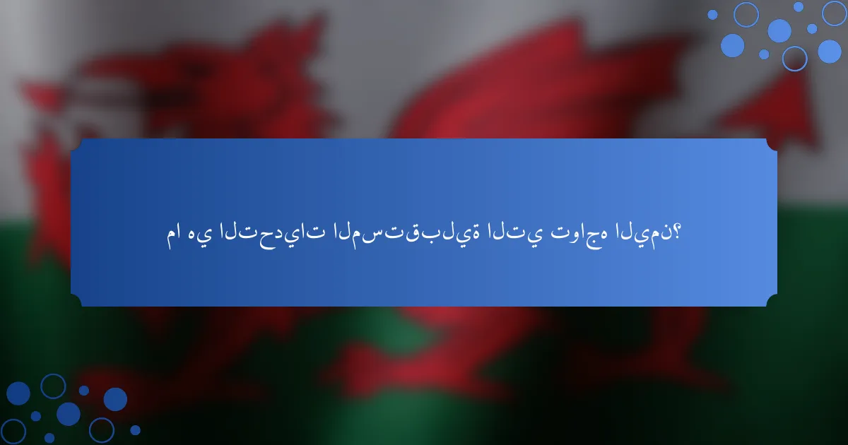 ما هي التحديات المستقبلية التي تواجه اليمن؟