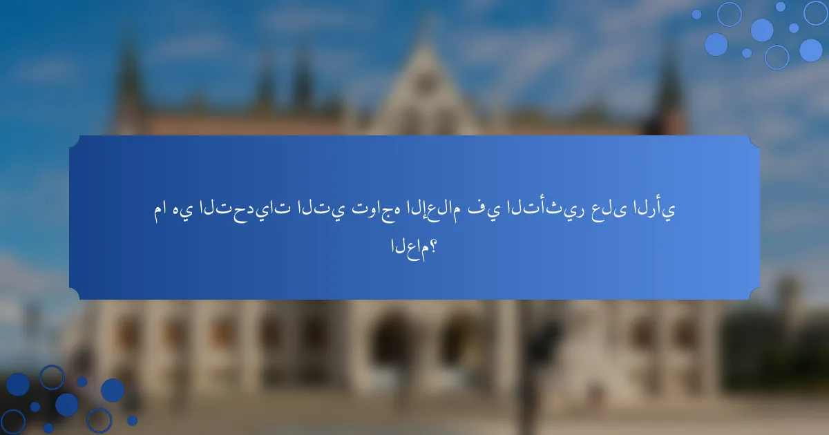 ما هي التحديات التي تواجه الإعلام في التأثير على الرأي العام؟