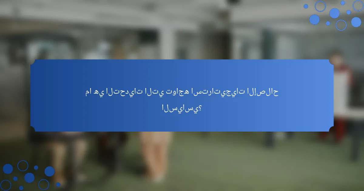 ما هي التحديات التي تواجه استراتيجيات الإصلاح السياسي؟