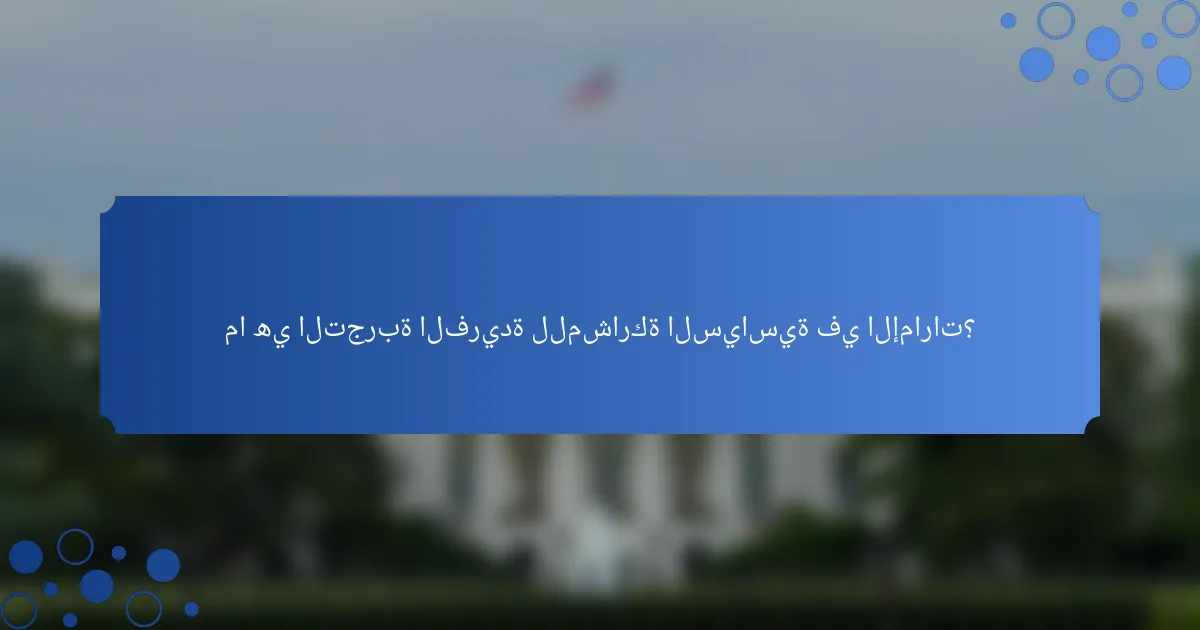 ما هي التجربة الفريدة للمشاركة السياسية في الإمارات؟